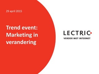 Trend event:
Marketing in
verandering
29 april 2015
 
