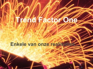 Trend Factor One Enkele van onze realisaties.... 