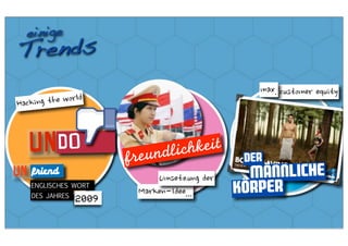 einige
 T rends


   UNDO                 der
UN friend                männliche
   ENGLISCHES WORT
   DES JAHRES
                2009
                       Körper
 