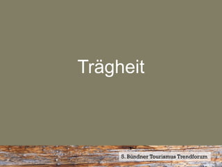 Trägheit



     5. Bündner Tourismus Trendforum
 