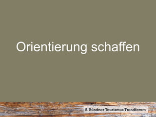 Orientierung schaffen



           5. Bündner Tourismus Trendforum
 