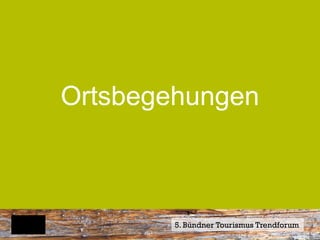 Ortsbegehungen



        5. Bündner Tourismus Trendforum
 
