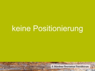 keine Positionierung



           5. Bündner Tourismus Trendforum
 