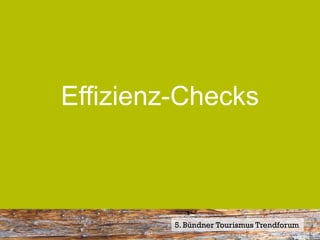 Effizienz-Checks



         5. Bündner Tourismus Trendforum
 