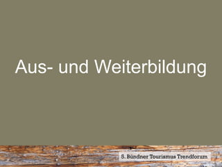 Aus- und Weiterbildung



            5. Bündner Tourismus Trendforum
 