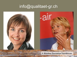 info@qualitaet-gr.ch




           5. Bündner Tourismus Trendforum
 