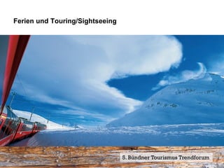 Ferien und Touring/Sightseeing




                                 5. Bündner Tourismus Trendforum 7
                                                              Seite
 