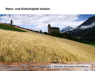 Natur- und Kulturkapital sichern




                                   5. Bündner Tourismus Trendforum 9
                                                                Seite
 