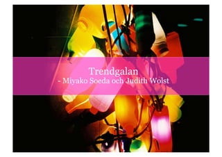 Trendgalan
- Miyako Soeda och Judith Wolst
 