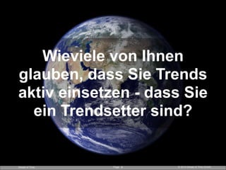 Page © 2014 Ahead of Time GmbHAhead of Time !9
Wieviele von Ihnen
glauben, dass Sie Trends
aktiv einsetzen - dass Sie
ein Trendsetter sind?
 