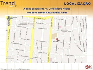 LOCALIZAÇÃO
                                            A duas quadras da Av. Conselheiro Nébias
                                                  Rua Silva Jardim X Rua Emílio Ribas




Material preliminar de uso interno. Sujeito a alterações.
 