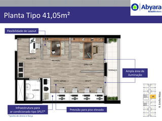 Planta Tipo 41,05m²
Flexibilidade de Layout




                                                             Ampla área de
                                                              iluminação




                                                                                 R. Emílio Ribas
                                                                             9
       Infraestrutura para
                                Previsão para piso elevado
  ar condicionado tipo SPLIT*
 *ponto de dreno e força
 