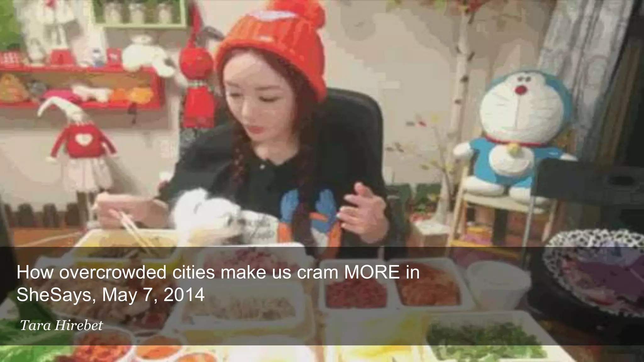 How overcrowded cities make us cram MORE in
SheSays, May 7, 2014
Tara Hirebet
 