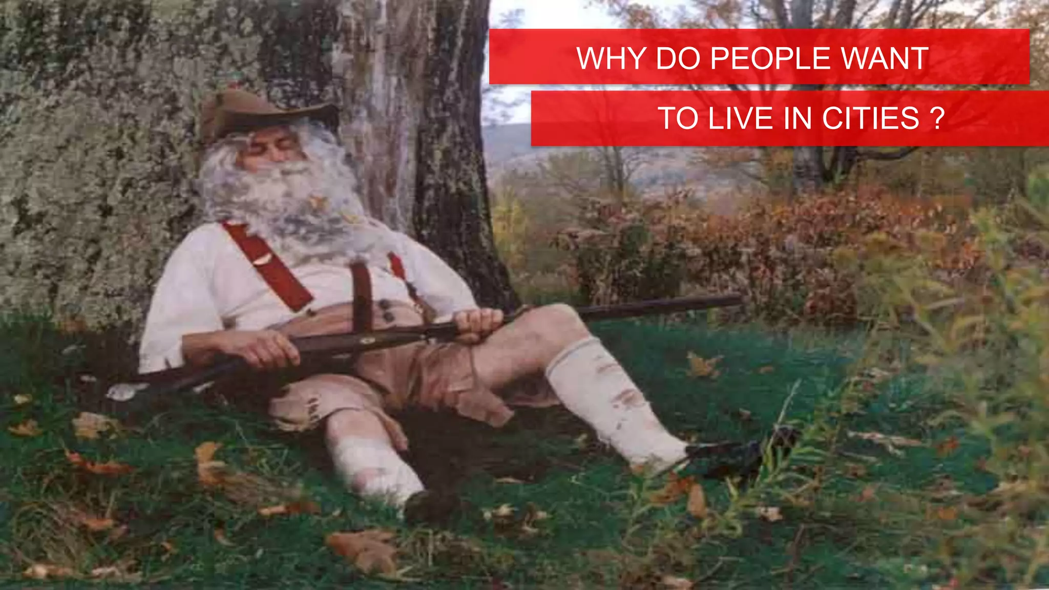 WHY DO PEOPLE WANT
TO LIVE IN CITIES ?
 