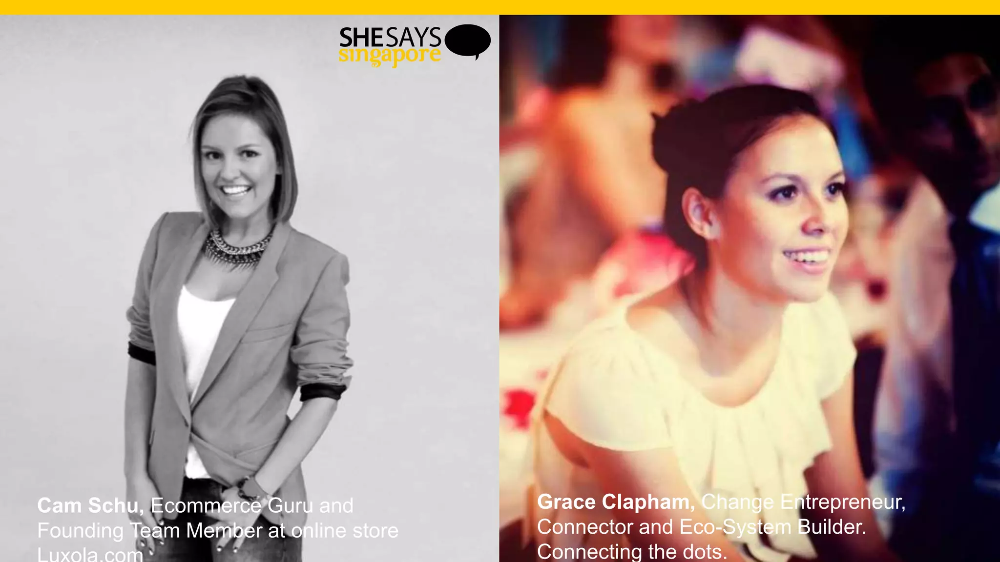 Grace Clapham, Change Entrepreneur,
Connector and Eco-System Builder.
Connecting the dots.
Cam Schu, Ecommerce Guru and
Founding Team Member at online store
 