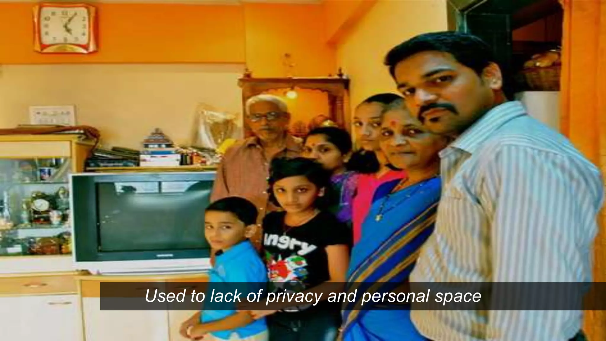 Used to lack of privacy and personal space
 