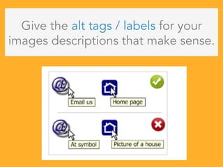 Give the alt tags / labels for your
images descriptions that make sense.
 