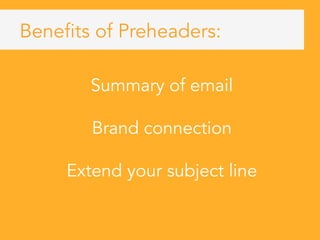 Benefits of Preheaders:
Summary of email
Brand connection
Extend your subject line
	
 