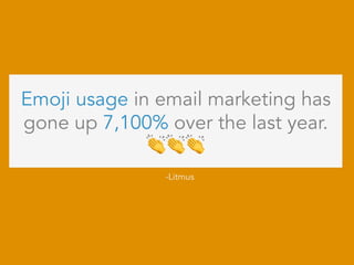 Emoji usage in email marketing has
gone up 7,100% over the last year.
👏👏👏
-Litmus
 