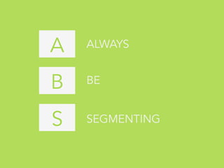 A ALWAYS
B
S
BE
SEGMENTING
 
