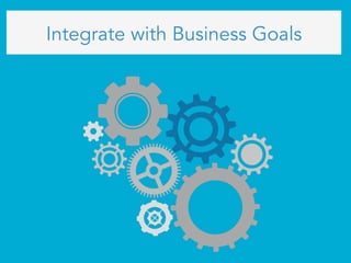 Integrate with Business Goals
 