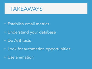 TAKEAWAYS
•  Establish email metrics
•  Understand your database
•  Do A/B tests
•  Look for automation opportunities
•  Use animation	
 