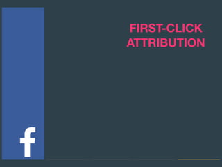 FIRST-CLICK 
ATTRIBUTION
 