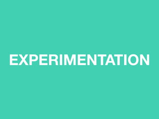 EXPERIMENTATION
 