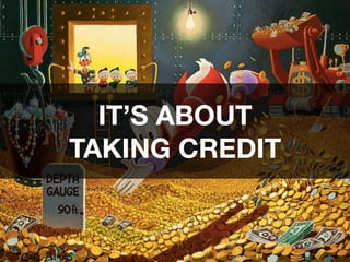 IT’S ABOUT 
TAKING CREDIT
 