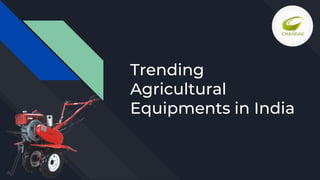 Trending
Agricultural
Equipments in India
 