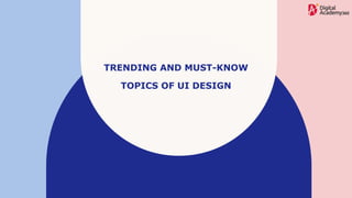 TRENDING AND MUST-KNOW
TOPICS OF UI DESIGN
 