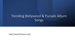 Trending Bollywood & Punjabi Album
Songs
https://www.filmytune.com/
 