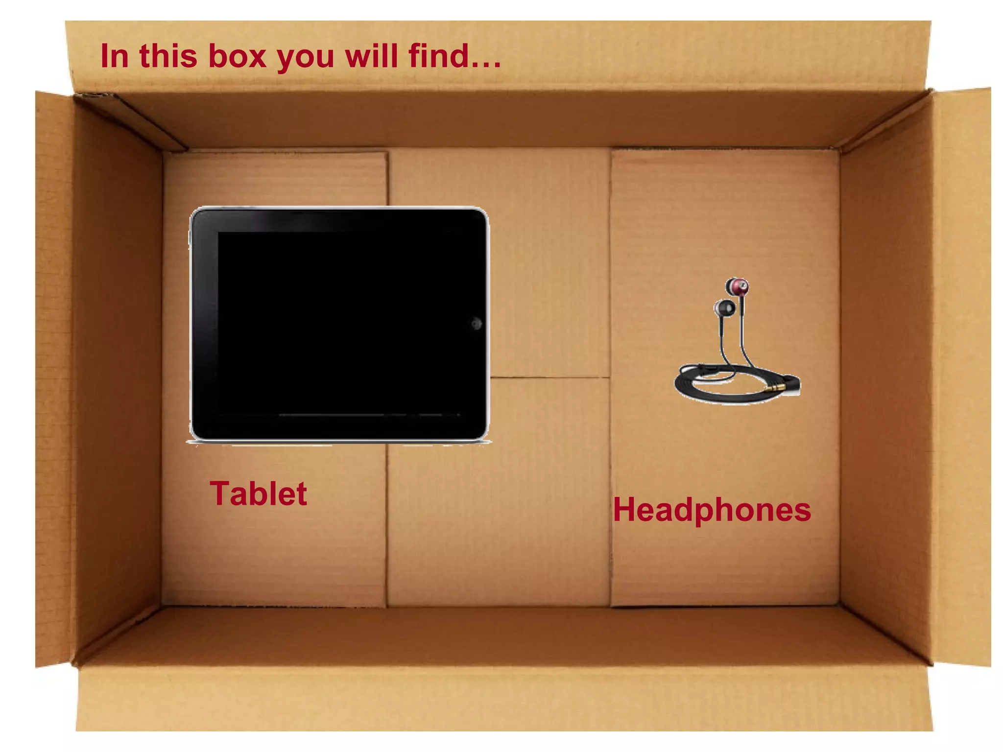 In this box you will find…

Tablet

Headphones

 