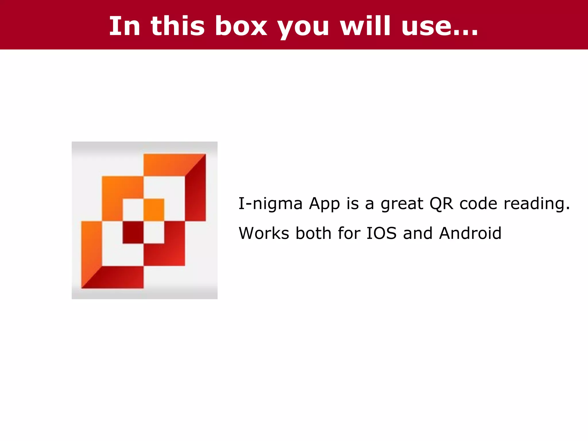In this box you will use…

I-nigma App is a great QR code reading.
Works both for IOS and Android

 