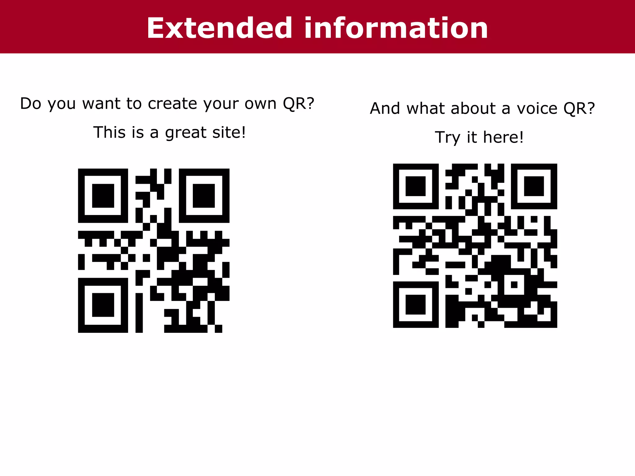 Extended
Extended information information
Do you want to create your own QR?

And what about a voice QR?

This is a great site!

Try it here!

 