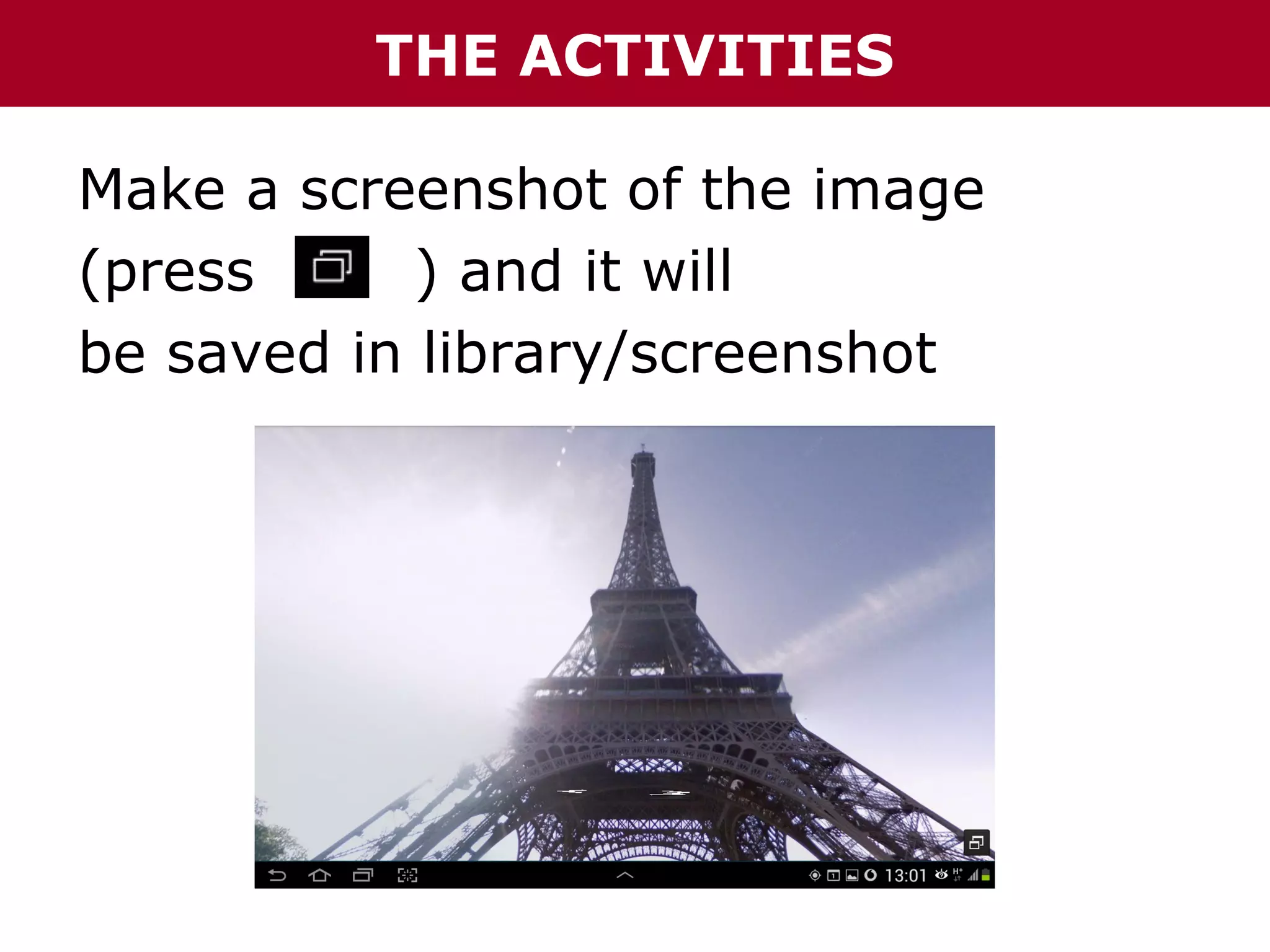 THE ACTIVITIES
Make a screenshot of the image
(press
) and it will
be saved in library/screenshot

 