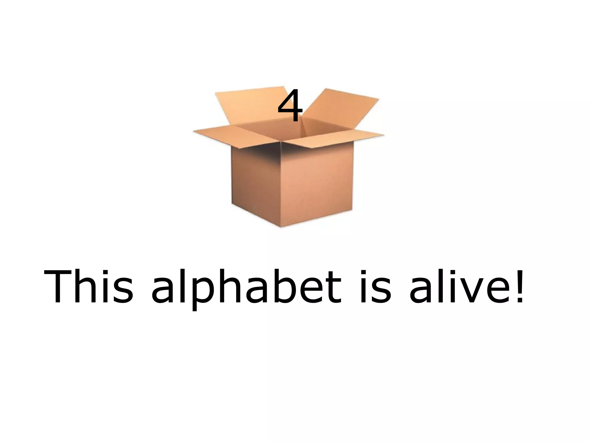 4

This alphabet is alive!

 