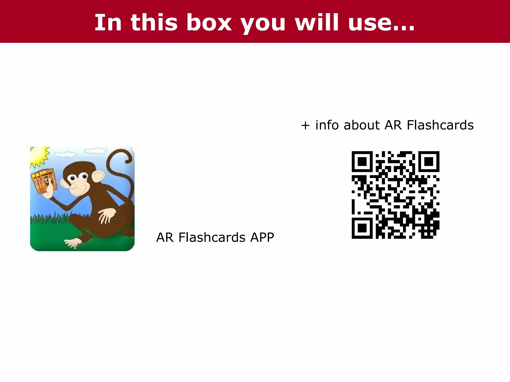 In this box you will use…

+ info about AR Flashcards

AR Flashcards APP

 