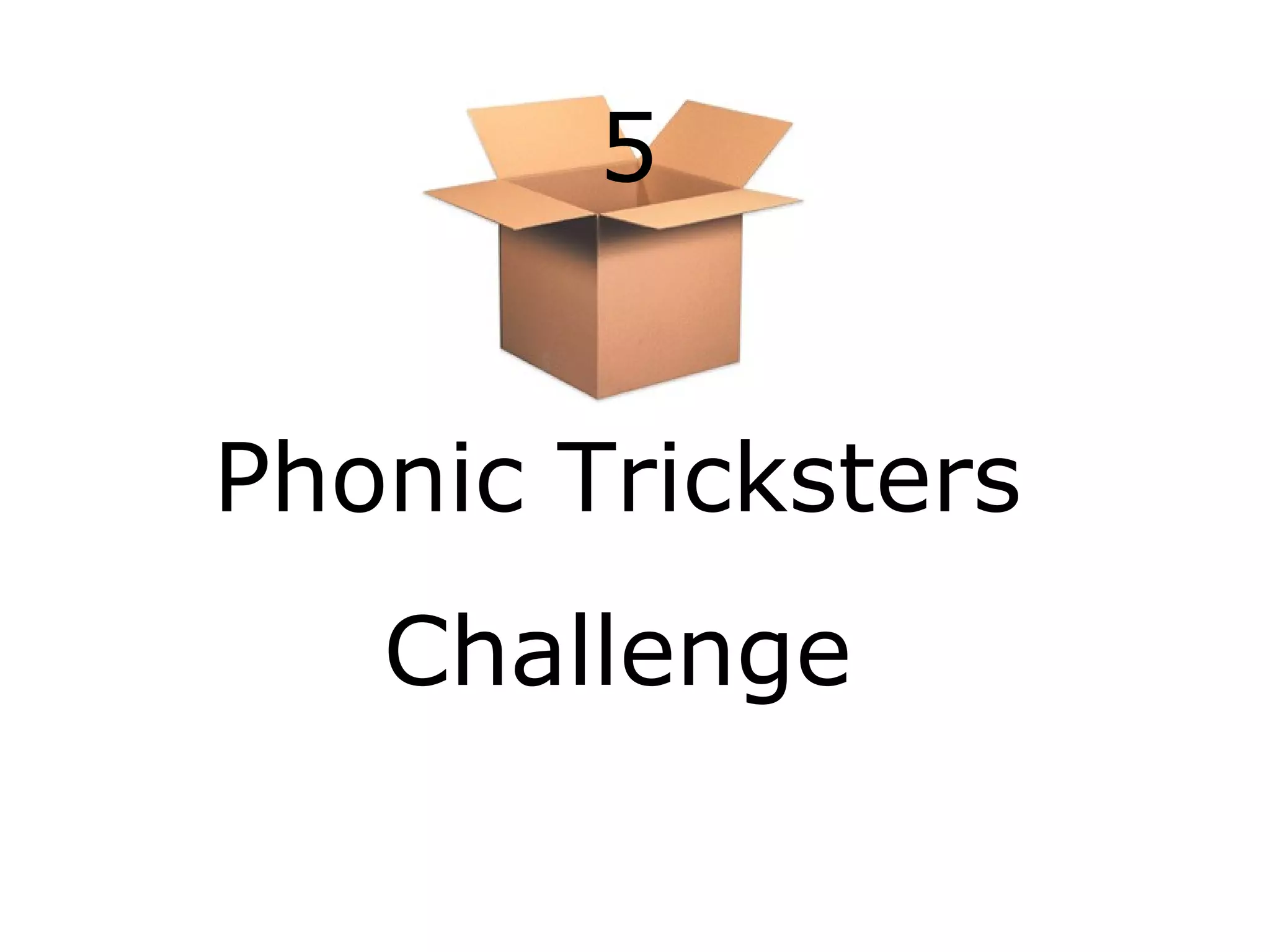 5
Phonic Tricksters
Challenge

 