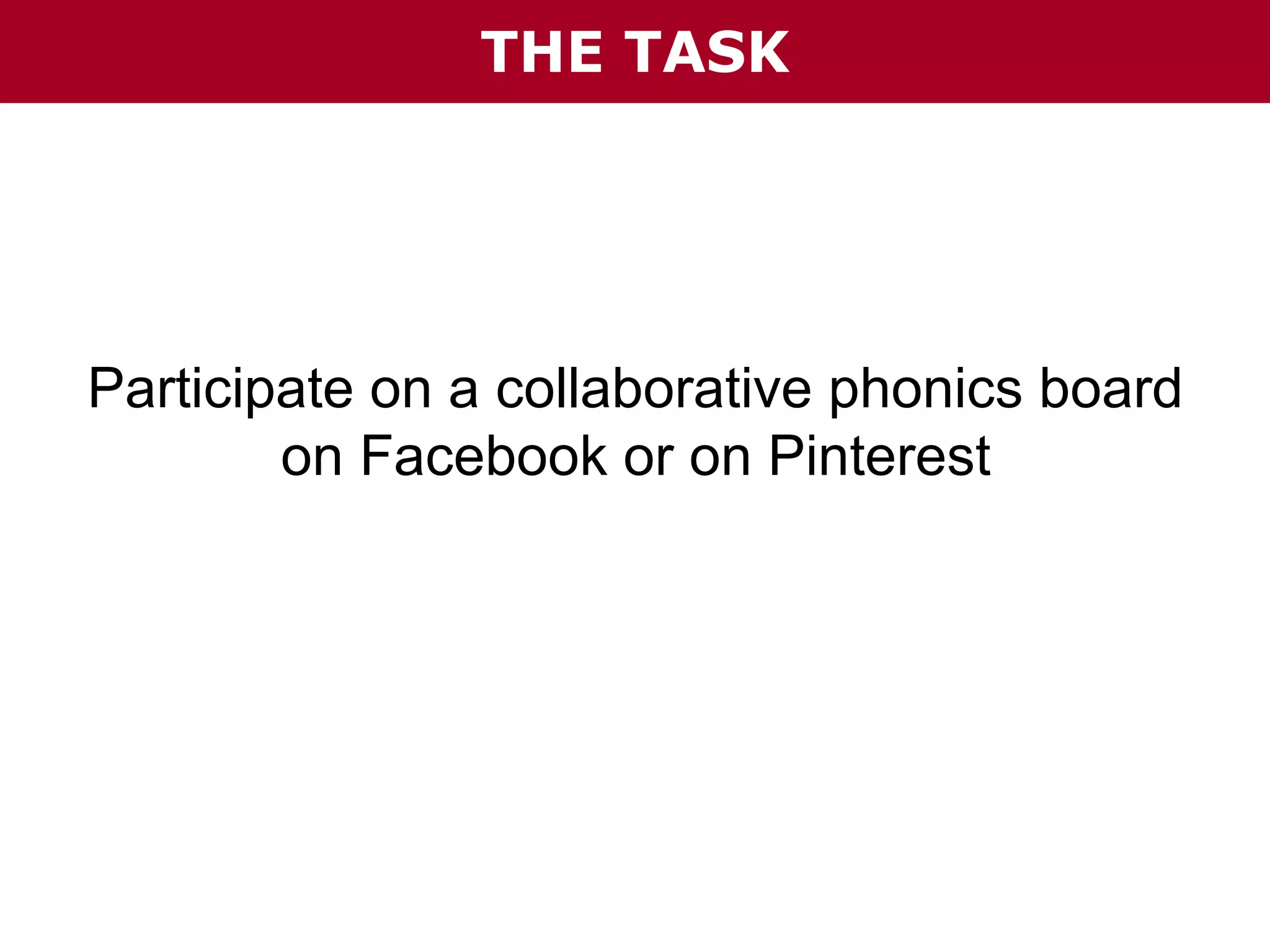 THE TASK

Participate on a collaborative phonics board
on Facebook or on Pinterest

 