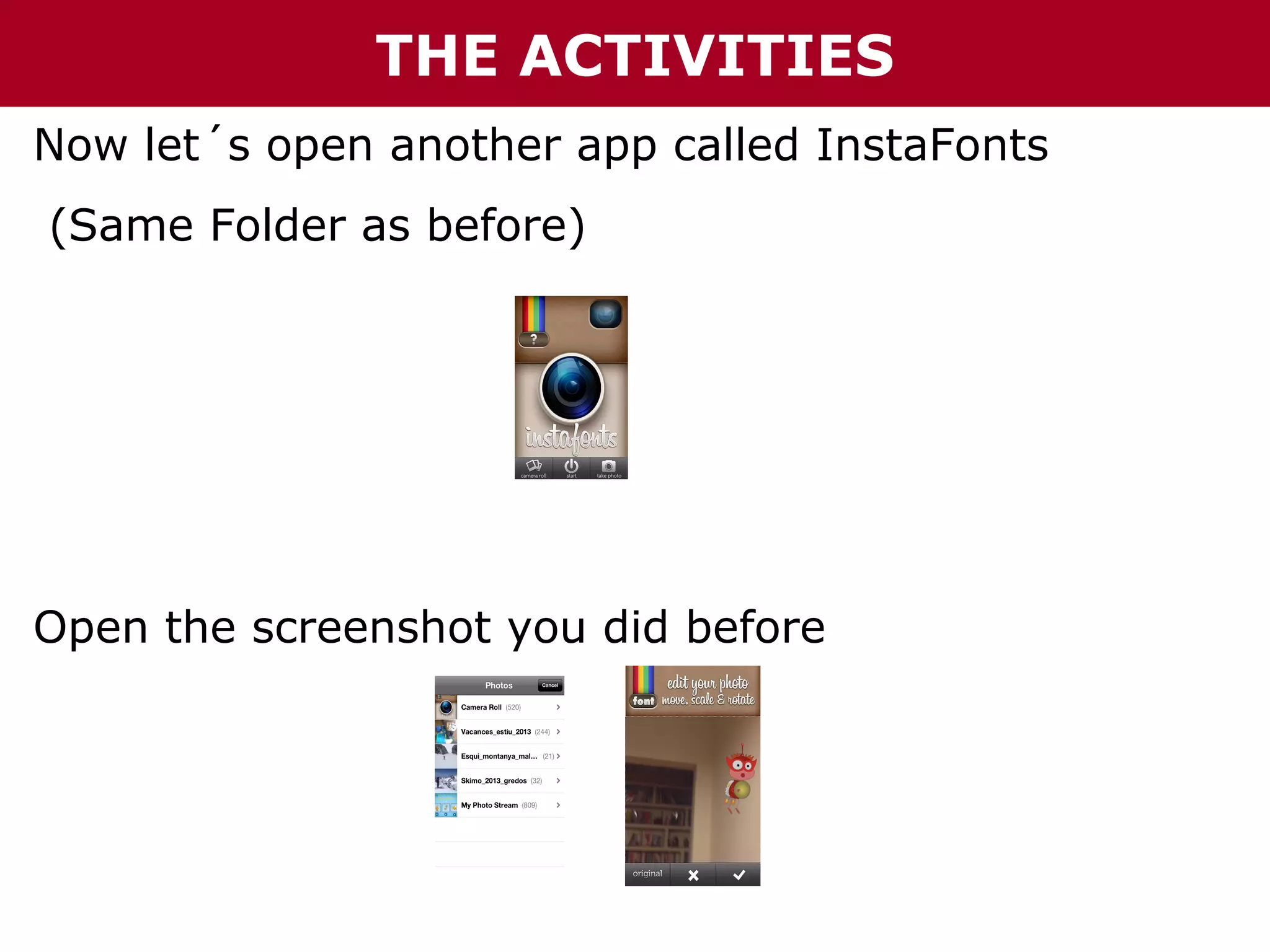 THE ACTIVITIES
Now let´s open another app called InstaFonts
(Same Folder as before)

Open the screenshot you did before

 