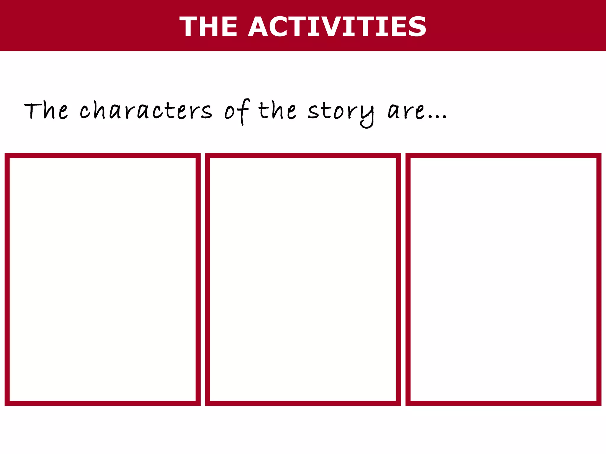 THE ACTIVITIES
The characters of the story are…

 
