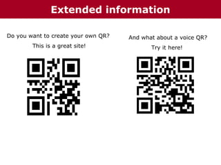 Extended
Extended information information
Do you want to create your own QR?

And what about a voice QR?

This is a great site!

Try it here!

 