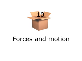 10

Forces and motion

 