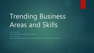 Trending Business
Areas and Skills
SUNDEEP MOHANTY
HTTPS://WWW.LINKEDIN.COM/IN/SUNDEEPMOHANTY
DATE- JAN-27-2021
VIRTUAL SEMINAR ARRANGED BY INSTITUTE OF MANAGEMENT AND INFORMATION TECHNOLOGY (IMIT)
 