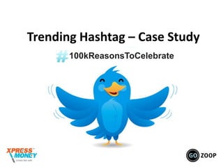 Trending Hashtag – Case Study
100kReasonsToCelebrate
 