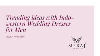 Trending ideas with Indo-
western Wedding Dresses
for Men
https://meraj.in/
 