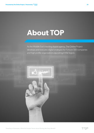 Trending in Ramadan; What Do People Tweet about During the Holy Month?
24Presented by The Online Project / Powered by
About TOP
As the Middle East’s leading digital agency, The Online Project
develops and executes digital strategies for Fortune 500 companies
and high profile organizations operating in the region.
 
