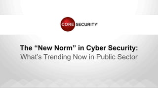 The “New Norm” in Cyber Security:
What’s Trending Now in Public Sector
 