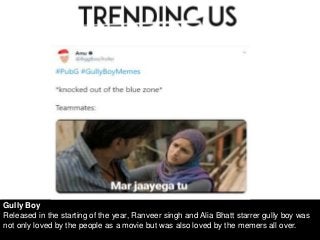 Gully Boy
Released in the starting of the year, Ranveer singh and Alia Bhatt starrer gully boy was
not only loved by the people as a movie but was also loved by the memers all over.
 